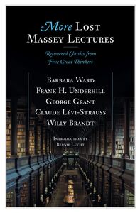More Lost Massey Lectures Recovered Classics from Five Great Thinkers