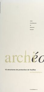 Archi-archéo : 12 structures de protection de fouilles archéologiques Catalogue de l'exposition itinérante
