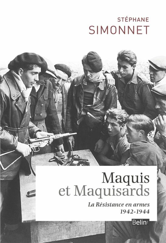 Maquis et maquisards La Résistance en armes (1942-1944)