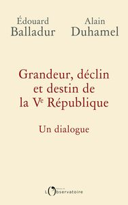 Grandeur, déclin et destin de la Ve République. Un dialogue