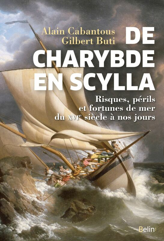 De Charybde en Scylla Risques, périls et fortunes de mer du XVIe siècle à nos jours
