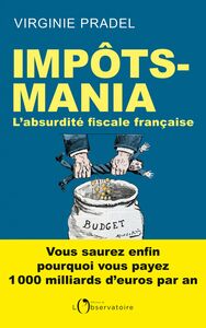 Impôts-mania. L'absurdité fiscale française L'absurdité fiscale française