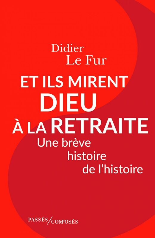 Et ils mirent Dieu à la retraite. Une brève histoire de l'histoire Une brève histoire de l'histoire