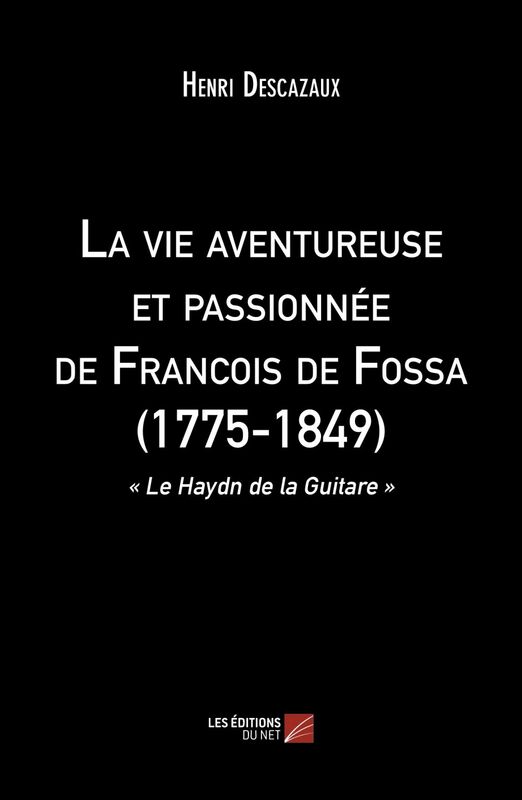 La vie aventureuse et passionnée de Francois de Fossa (1775-1849) « Le Haydn de la Guitare »