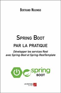 Spring Boot par la pratique Développer les services Rest avec Spring-Boot et Spring-RestTemplate