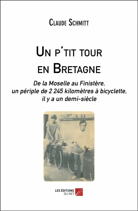 Un p'tit tour en Bretagne De la Moselle au Finistère, un périple de 2 245 kilomètres à bicyclette, il y a un demi-siècle