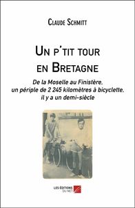 Un p'tit tour en Bretagne De la Moselle au Finistère, un périple de 2 245 kilomètres à bicyclette, il y a un demi-siècle