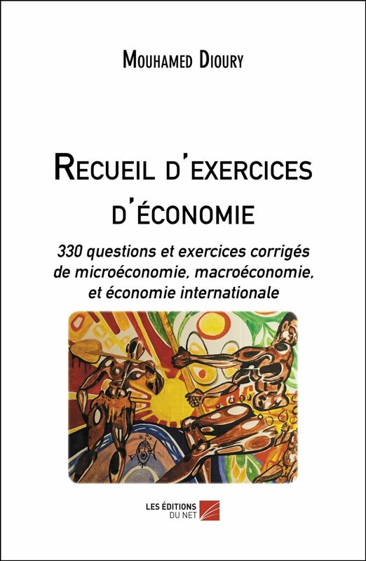 Recueil d'exercices d'économie 330 questions et exercices corrigés de microéconomie, macroéconomie, et économie internationale