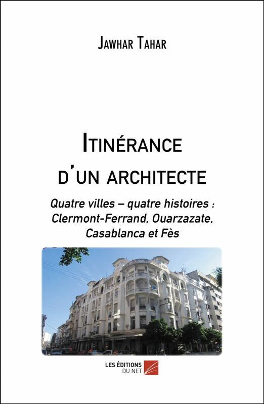 Itinérance d'un architecte Quatre villes – quatre histoires : Clermont-Ferrand, Ouarzazate, Casablanca et Fès