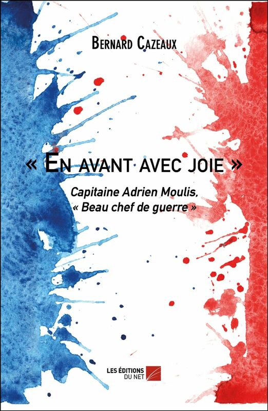 « En avant avec joie » Capitaine Adrien Moulis, « Beau chef de guerre »