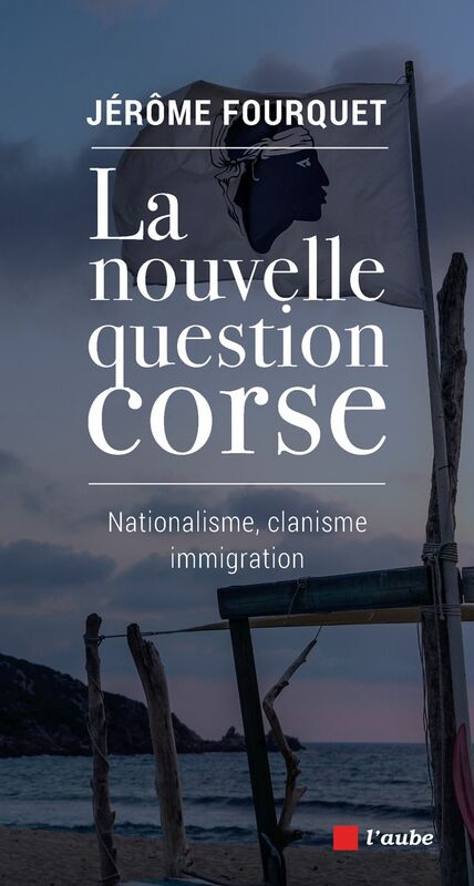 La nouvelle question corse Nationalisme, clanisme, immigration