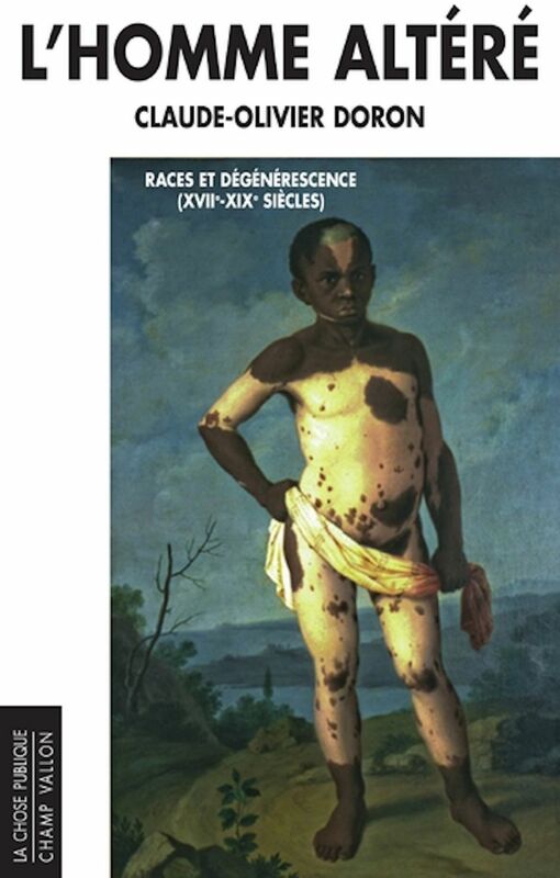 L'homme altéré Races et dégénérescence (XVIIe-XIXe siècles)
