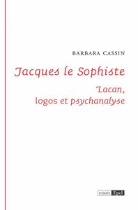 Jacques le Sophiste Lacan, logos et psychanalyse