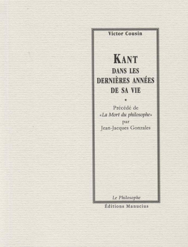Kant dans les dernières années de sa vie Précédé de "La mort du philosophe" par Jean-Jacques Gonzales