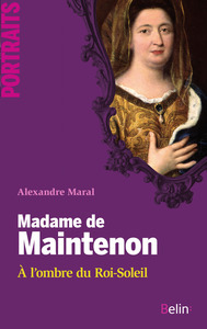 Madame de Maintenon <SPAN>A l'ombre du Roi-Soleil</SPAN>