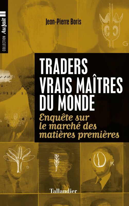 Traders, vrais maîtres de monde Enquête sur le marché des matières premières