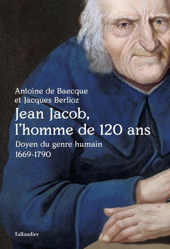 Jean Jacob, l'homme de 120 ans Doyen du genre humain 1669-1790