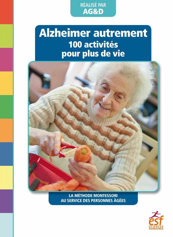 Alzheimer autrement - 100 activités pour plus de vie La méthode Montessori au service des personnes âgées