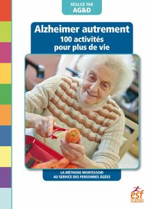 Alzheimer autrement - 100 activités pour plus de vie La méthode Montessori au service des personnes âgées