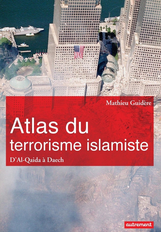 Atlas du terrorisme islamiste. D'Al-Qaida à Daech