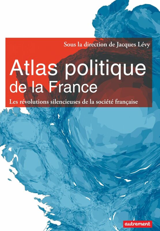 Atlas politique de la France. Les révolutions silencieuses de la société française
