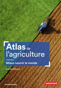 Atlas de l'agriculture. Mieux nourrir le monde