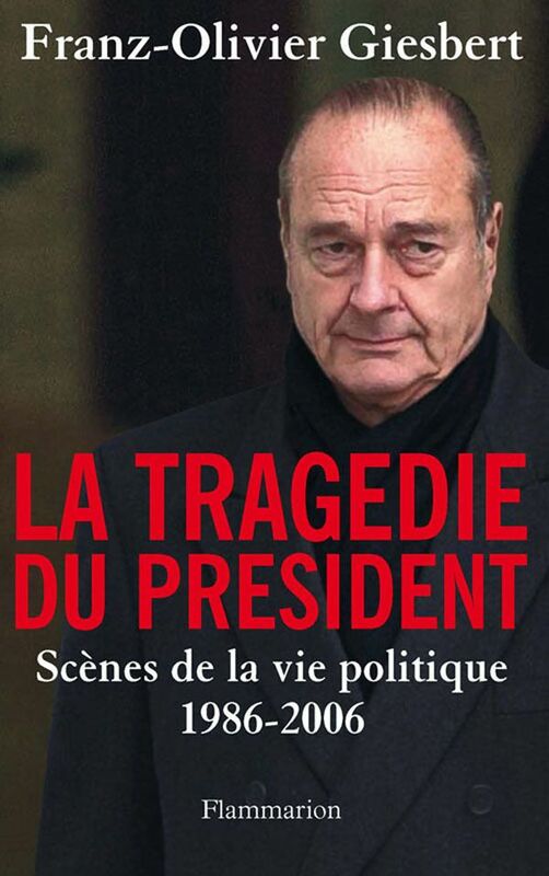 La tragédie du Président. Scènes de la vie politique, 1986-2006