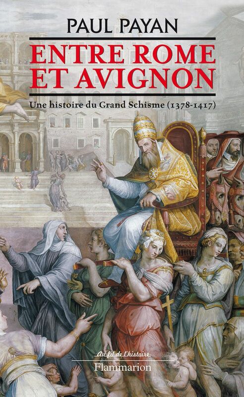 Entre Rome et Avignon. Une histoire du Grand Schisme (1378-1417) UNE HISTOIRE DU GRAND SCHISME (1378-1417)
