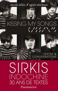 Kissing my songs: Sirkis Indochine 30 ans de textes Textes & conversations