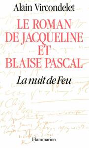 Le roman de Jacqueline et Blaise Pascal La nuit de feu