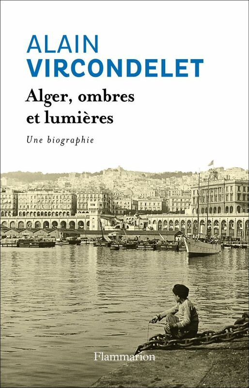 Alger, ombres et lumières Une biographie