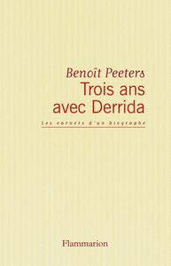 Trois ans avec Derrida Les Carnets d'un biographe