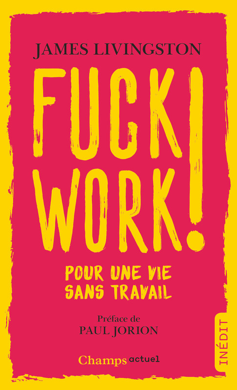 Fuck Work ! Pour une vie sans travail
