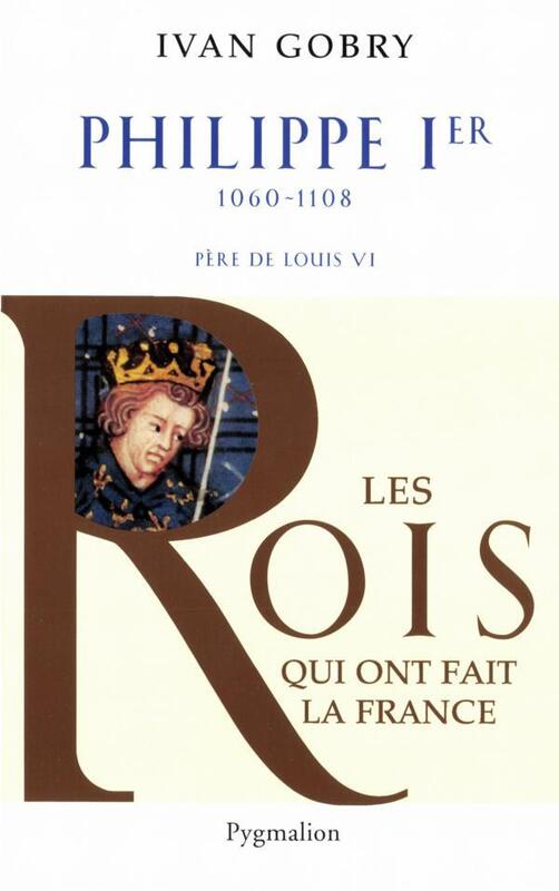 Philippe Ier 1060-1108 Père de Louis VI