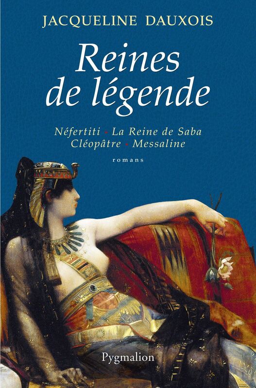 Reines de légende. Néfertiti - La Reine de Saba - Cléopâtre - Messaline