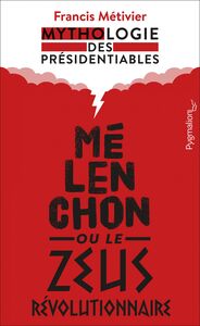 Mélenchon ou le Zeus révolutionnaire Mythologie des présidentiables