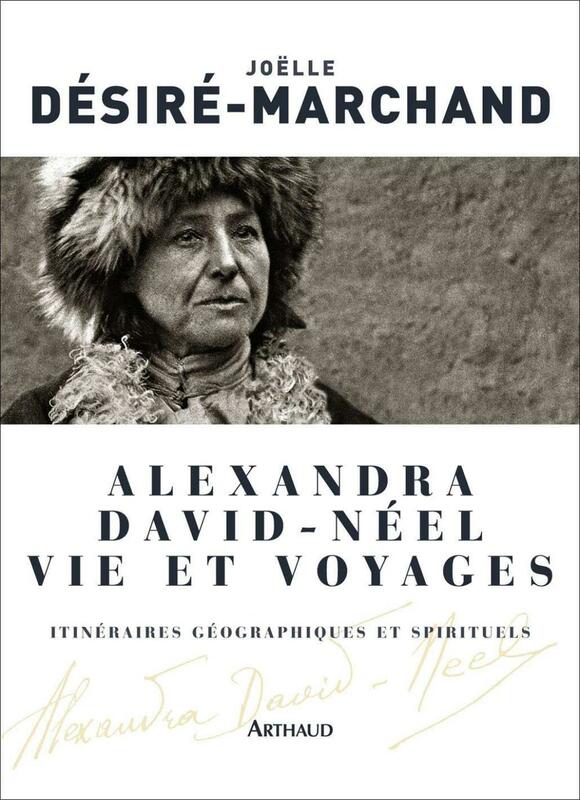 Alexandra David-Néel. Vie et voyages Itinéraires géographiques et spirituels