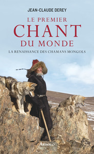 Le Premier Chant du monde La renaissance des chamans mongols