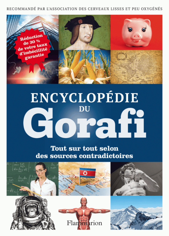Encyclopédie du Gorafi. Tout sur tout selon des sources contradictoires
