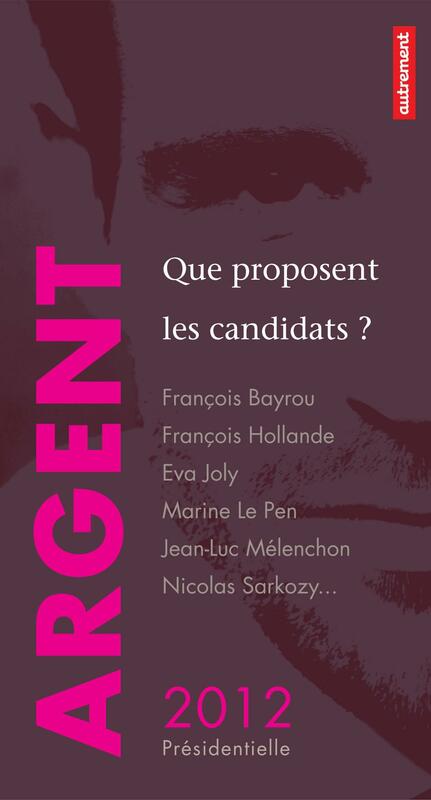 Argent : que proposent les candidats ? François Bayrou, François Hollande, Eva Joly, Marine Le Pen, Jean-Luc Mélenchon, Nicolas Sarkozy