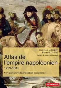 Atlas de l'empire napoléonien (1799-1815). Vers une nouvelle civilisation européenne