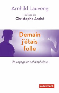 Demain j'étais folle Un voyage en schyzophrénie