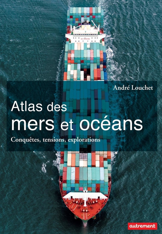 Atlas des mers et des océans. Conquêtes, tensions, explorations