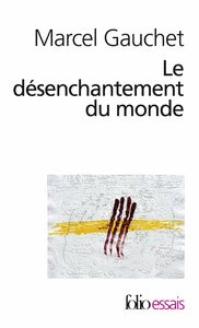 Le désenchantement du monde. Une histoire politique de la religion