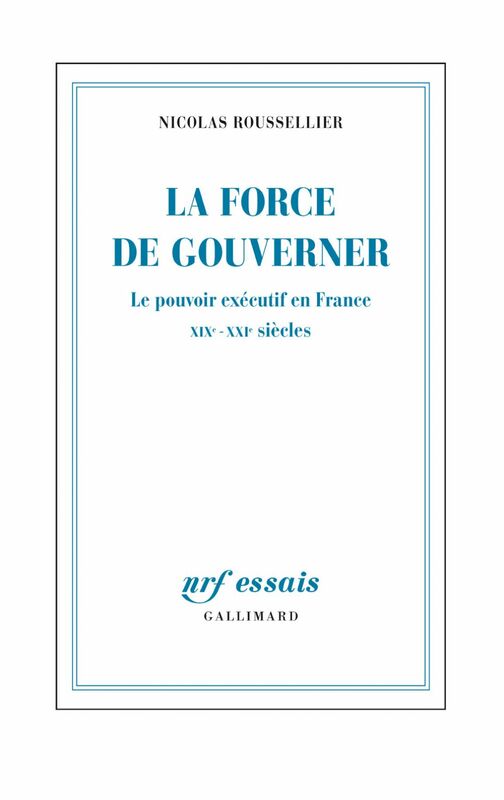 La force de gouverner. Le pouvoir exécutif en France, XIXe-XXIe siècles