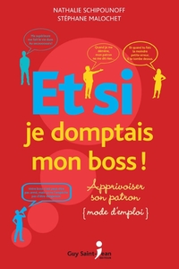 Et si je domptais mon boss Apprivoiser son patron, mode d'emploi