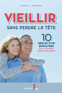 Vieillir sans perdre la tête 10 règles d'or éprouvées pour un cerveau jeune à tout jamais