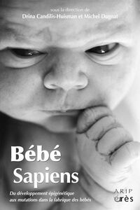 Bébé sapiens Du développement épigénétique aux mutations dans la fabrique des bébés