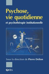 Psychose, vie quotidienne et psychothérapie institutionnelle