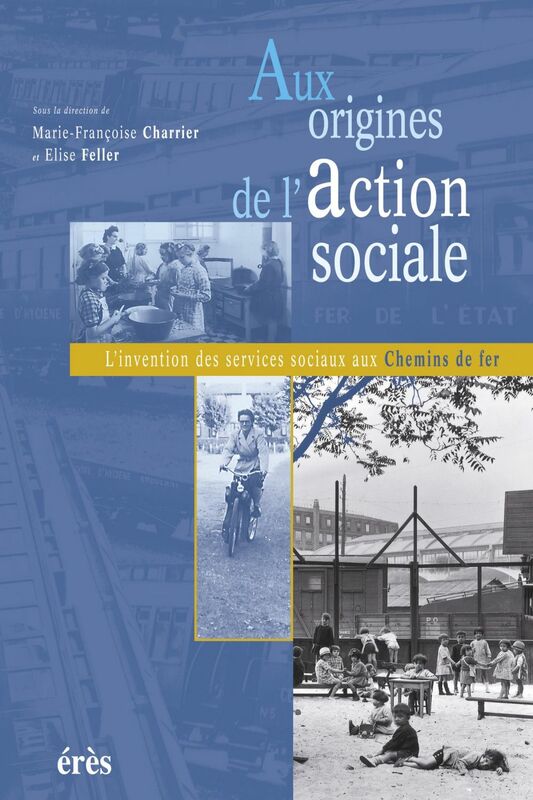 Aux origines de l'action sociale L'invention des services sociaux aux Chemins de fer